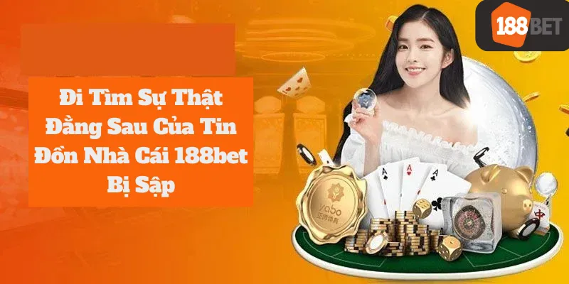 Đi Tìm Sự Thật Đằng Sau Của Tin Đồn Nhà Cái 188bet Bị Sập