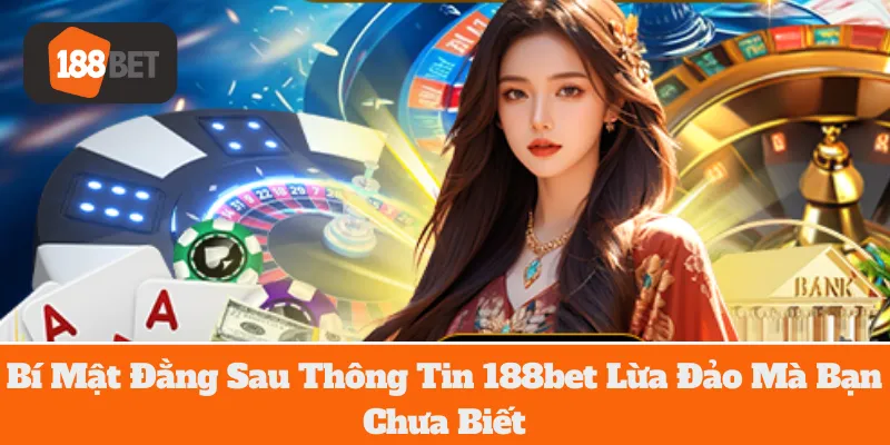 Bí Mật Đằng Sau Thông Tin 188bet Lừa Đảo Mà Bạn Chưa Biết 8 Bí Mật Đằng Sau Thông Tin 188bet Lừa Đảo Mà Bạn Chưa Biết