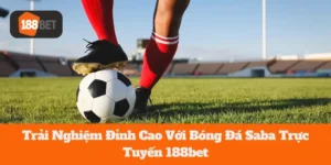 Trải Nghiệm Đỉnh Cao Với Bóng Đá Saba Trực Tuyến 188bet