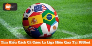 Tìm Hiểu Cách Cá Cược La Liga Hiệu Quả Tại 188bet 