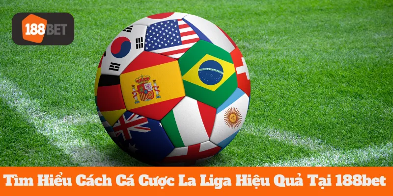 Tìm Hiểu Cách Cá Cược La Liga Hiệu Quả Tại 188bet 