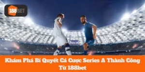 Khám Phá Bí Quyết Cá Cược Series A Thành Công Từ 188bet