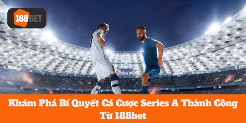Khám Phá Bí Quyết Cá Cược Series A Thành Công Từ 188bet
