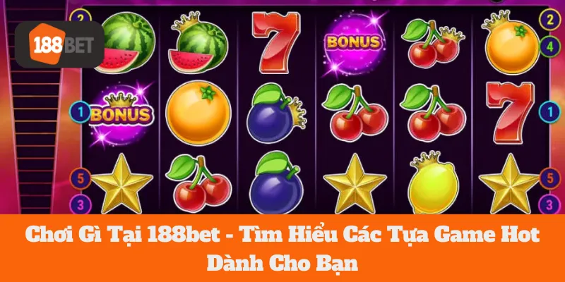 Chơi Gì Tại 188bet - Tìm Hiểu Các Tựa Game Hot Dành Cho Bạn 7 Chơi Gì Tại 188bet - Tìm Hiểu Các Tựa Game Hot Dành Cho Bạn
