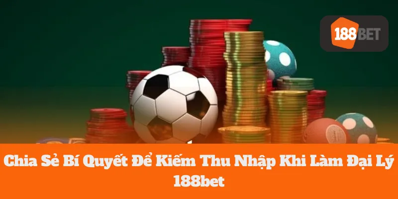 Đại Lý 188bet: Chia Sẻ Bí Quyết Để Kiếm Thu Nhập Cho Bet Thủ 1 Đại Lý 188bet: Chia Sẻ Bí Quyết Để Kiếm Thu Nhập Cho Bet Thủ
