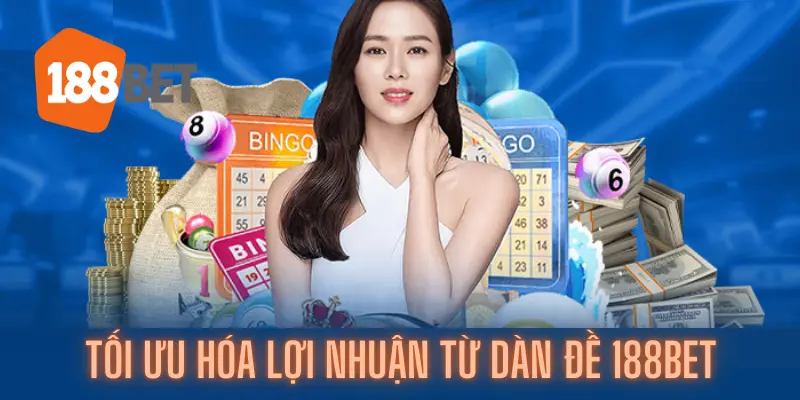 Khám Phá Mẹo Để Có Thể Tối Ưu Hóa Lợi Nhuận Từ Dàn Đề 188bet