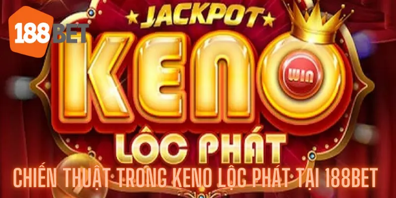 Tối Ưu Hóa Chiến Thuật Trong Keno Lộc Phát Tại 188bet