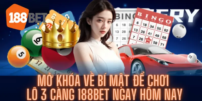 Mở Khóa Về Bí Mật Để Chơi Lô 3 Càng 188bet Ngay Hôm Nay