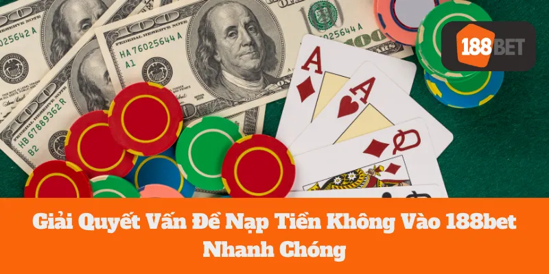 Giải Quyết Vấn Đề Nạp Tiền Không Vào 188bet Nhanh Chóng 9 Giải Quyết Vấn Đề Nạp Tiền Không Vào 188bet Nhanh Chóng