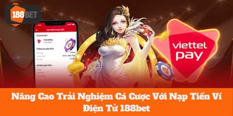 Nạp Tiền Ví Điện Tử 188bet: Nâng Cao Trải Nghiệm Cá Cược Ngay 2 Nâng Cao Trải Nghiệm Cá Cược Với Nạp Tiền Ví Điện Tử 188bet