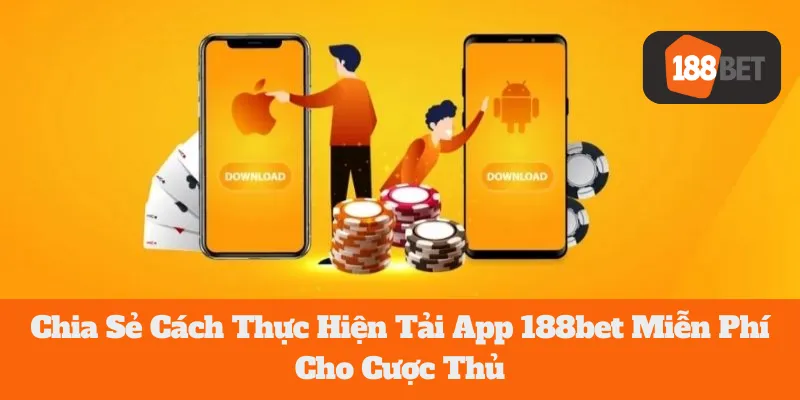Chia Sẻ Cách Thực Hiện Tải App 188bet Miễn Phí Cho Cược Thủ