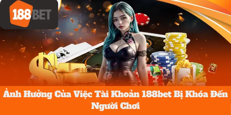 Tài Khoản 188bet Bị Khóa: Ảnh Hưởng Đến Người Chơi Như Thế Nào 5 Tài Khoản 188bet Bị Khóa: Ảnh Hưởng Đến Người Chơi Như Thế Nào