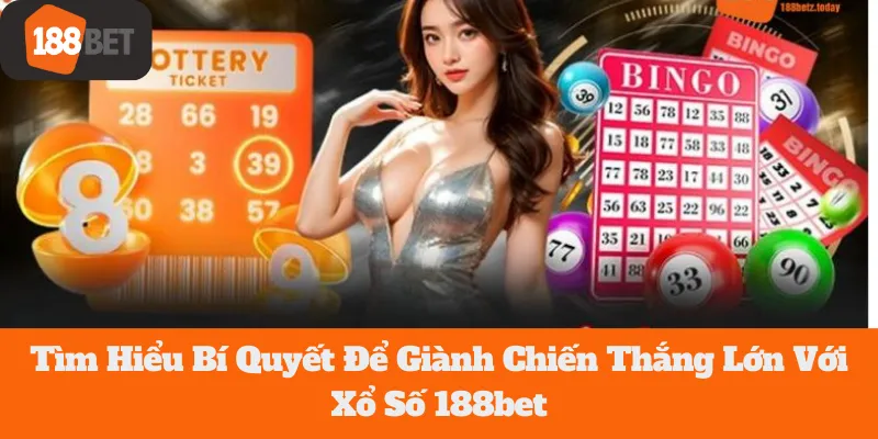 Tìm Hiểu Bí Quyết Để Giành Chiến Thắng Lớn Với Xổ Số 188bet