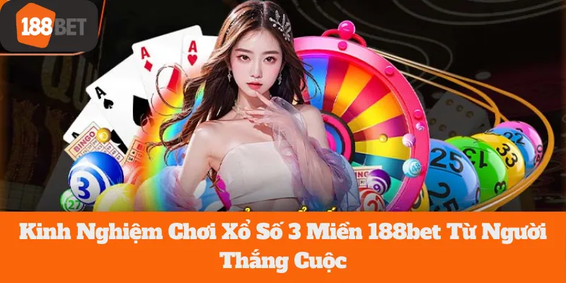 Kinh Nghiệm Chơi Xổ Số 3 Miền 188bet Từ Người Thắng Cuộc
