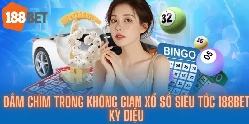 Đắm Chìm Trong Không Gian Xổ Số Siêu Tốc 188bet Kỳ Diệu