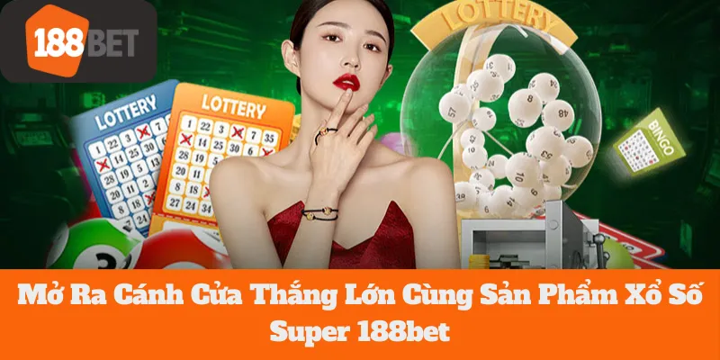 Xổ Số Super 188bet: Mở Ra Cánh Cửa Thắng Lớn Cùng Siêu Phẩm Này